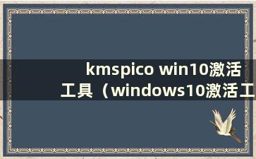 kmspico win10激活工具（windows10激活工具kms如何使用）